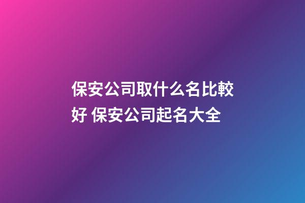 保安公司取什么名比較好 保安公司起名大全-第1張-公司起名-玄機(jī)派
